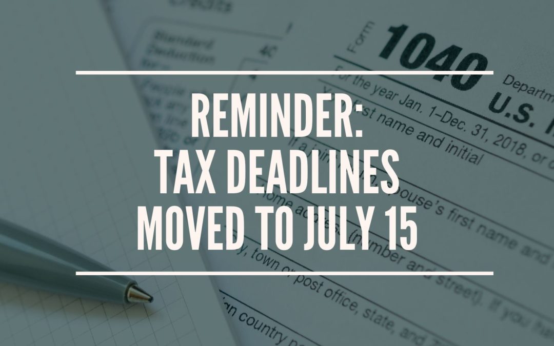 Reminder: Tax Deadlines Extended to July 15